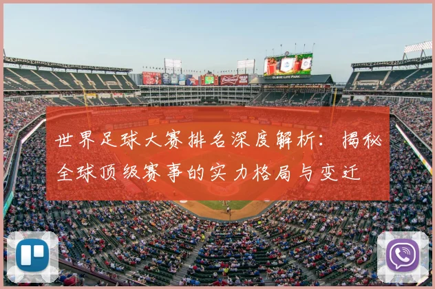 世界足球大赛排名深度解析：揭秘全球顶级赛事的实力格局与变迁