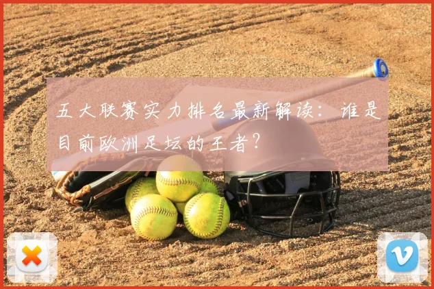 五大联赛实力排名最新解读：谁是目前欧洲足坛的王者？